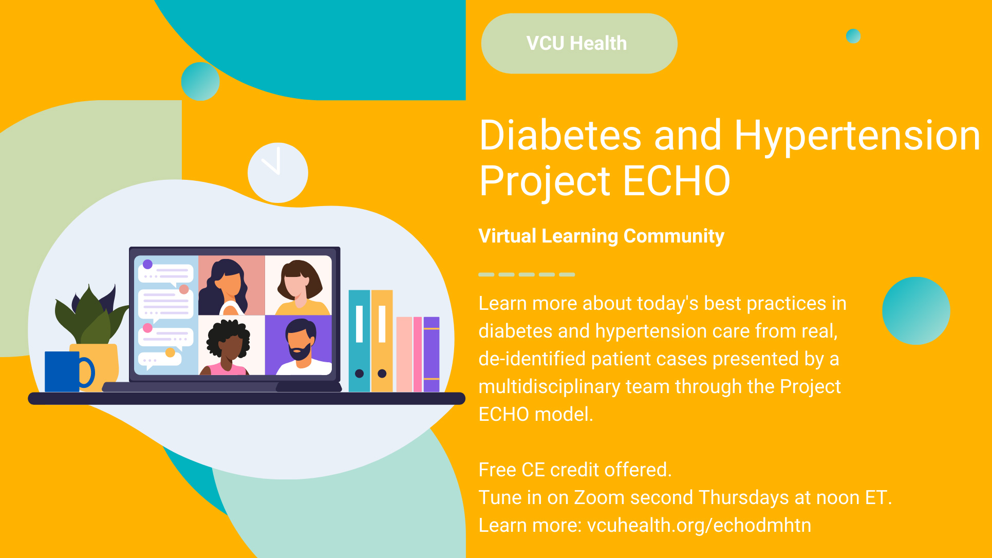 VCU Health: Diabetes and hypertension Project ECHO. Virtual Learning Community.  Learn more about today's best practices in diabetes and hypertension care from real,  de-identified patient cases presented by a multidisciplinary team through the Project ECHO model.  Free CE credit offered. Tune in on Zoom second Thursdays at noon ET. Learn more: vcuhealth.org/echodmhtn